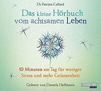 Das kleine Hör-Buch vom achtsamen Leben: 10 Minuten am Tag für weniger Stress und mehr Gelassenheit by Patrizia Collard