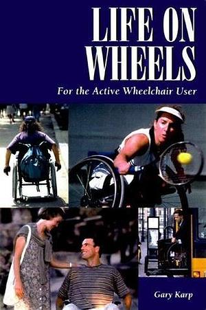 Life on Wheels: For the Active Wheelchair User: For the Active Wheelchair User by Gary Karp, Mark Ashby (Narrator)