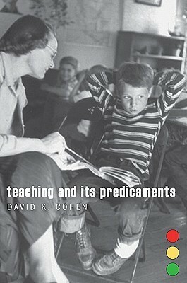 Teaching and Its Predicaments by David K. Cohen