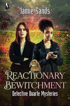 Reactionary Bewitchment : Detective Duarte Mysteries Book 2 by Jamie Sands