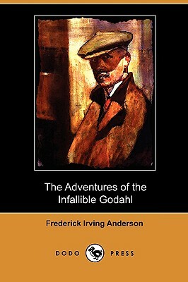 The Adventures of the Infallible Godahl (Dodo Press) by Frederick Irving Anderson