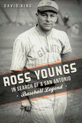 Ross Youngs: In Search of a San Antonio Baseball Legend by David King