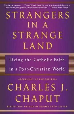 Strangers in a Strange Land: Living the Catholic Faith in a Post-Christian World by Charles J. Chaput