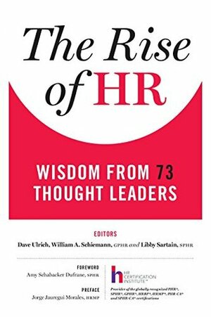 The Rise of HR: Wisdom from 73 Thought Leaders by Dave Ulrich, Jorge Jauregui Morales HRMP, William A. Schiemann, Amy Schabacker Dufrane, Libby Sartain