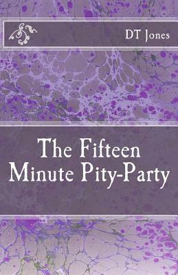 The Fifteen Minute Pity-Party by Dt Jones