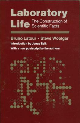 Laboratory Life: The Construction of Scientific Facts by Bruno Latour, Steve Woolgar, Jonas Salk