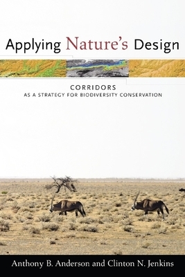 Applying Nature's Design: Corridors as a Strategy for Biodiversity Conservation by Clinton Jenkins, Anthony Anderson