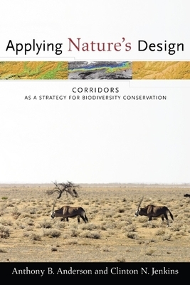 Applying Nature's Design: Corridors as a Strategy for Biodiversity Conservation by Anthony Anderson, Clinton Jenkins