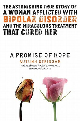 A Promise of Hope: The Astonishing True Story of a Woman Afflicted with Bipolar Disorder and the Miraculous Treatment That Cured Her by Autumn Stringam