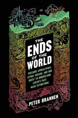 The Ends of the World: Supervolcanoes, Lethal Oceans, and the Search for Past Apocalypses by Peter Brannen