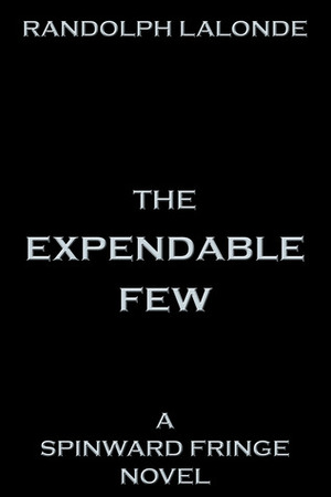 Expendable Few: A Spinward Fringe Novel by Randolph Lalonde