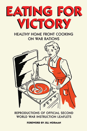 Eating For Victory: Healthy Home Front Cooking on War Rations by Jill Norman