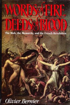 Words of Fire, Deeds of Blood: The Mob, the Monarchy, and the French Revolution by Olivier Bernier