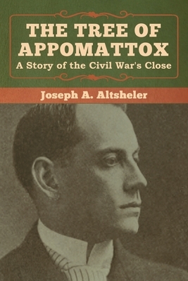 The Tree of Appomattox: A Story of the Civil War's Close by Joseph a. Altsheler