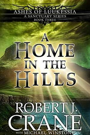 A Home in the Hills by Michael Winstone, Robert J. Crane