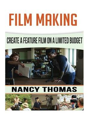 Film Making: Create A Feature Film On A Limited Budget by Nancy Thomas