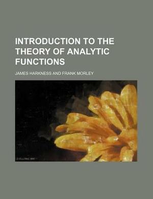 Introduction to the Theory of Analytic Functions by James Harkness