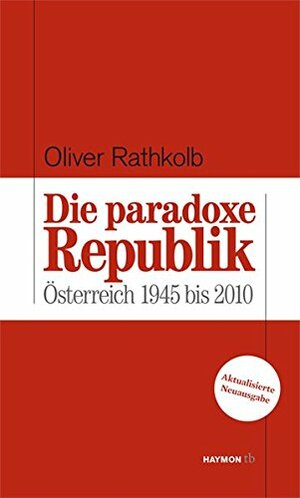 Die paradoxe Republik: Österreich 1945 bis 2010 by Oliver Rathkolb