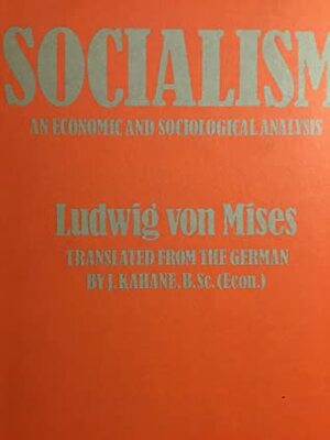 Socialism: An Economic and Sociological Analysis by J. Kahane, F.A. Hayek, Ludwig von Mises