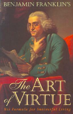 the Art of Virtue: His Formula for Successful Living by George L. Rogers, Benjamin Franklin, John Hamer