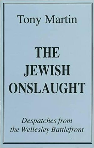 The Jewish Onslaught: Despatches from the Wellesley Battlefront by Tony Martin