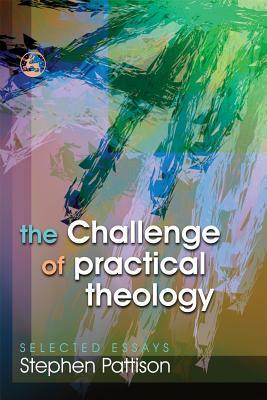The Challenge of Practical Theology: Selected Essays by Stephen Pattison