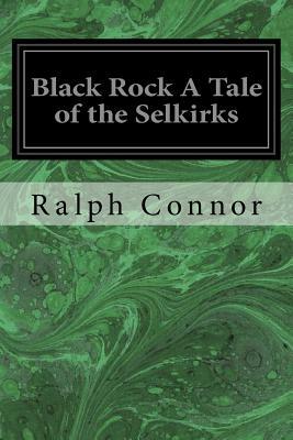 Black Rock A Tale of the Selkirks by Ralph Connor