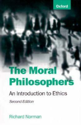 The Moral Philosophers: An Introduction to Ethics by Richard Norman