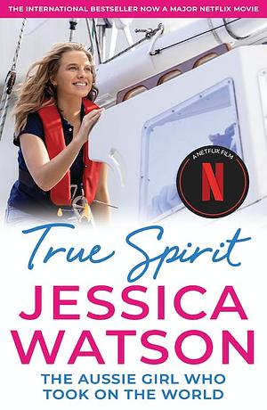 True Spirit: The Aussie Girl Who Took on the World by Jessica Watson