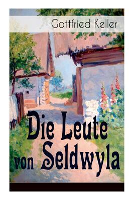 Die Leute von Seldwyla: Band 1&2: Romeo und Julia auf dem Dorfe + Kleider machen Leute + Spiegel, das Kätzchen + Der Schmied seines Glückes + by Gottfried Keller