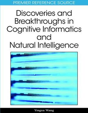 Discoveries and Breakthroughs in Cognitive Informatics and Natural Intelligence by Yingxu Wang