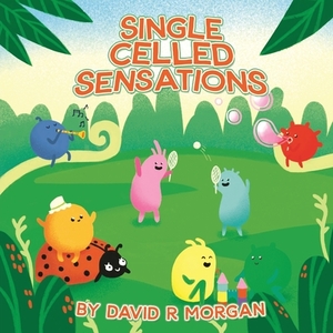 Single Celled Sensations by David R. Morgan