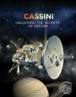 Cassini: Unlocking the Secrets of Saturn by John Hamilton