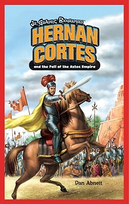 Hernan Cortes and the Fall of the Aztec Empire by Dan Abnett