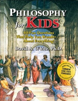 Philosophy for Kids: 40 Fun Questions That Help You Wonder...about Everything! by David A. White