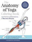 The Anatomy of Yoga Coloring Book: Learn the Form and Biomechanics of More than 50 Asanas by Jo Ann Staugaard-Jones