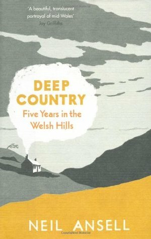 Deep Country: Five Years in the Welsh Hills by Neil Ansell