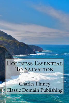 Holiness Essential To Salvation by Charles Finney