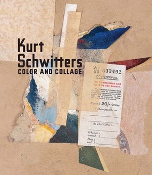 Kurt Schwitters: Color and Collage by Gwendolen Webster, Leah Dickerman, Josef Helfenstein, Isabel Schulz