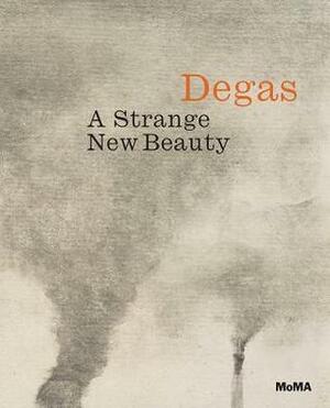 Edgar Degas: A Strange New Beauty by Edgar Degas, Carol Armstrong, Jodi Hauptman