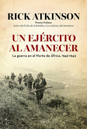 Un ejército al amanecer. La guerra en el norte de África, 1942-1943 by Rick Atkinson