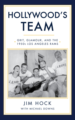 Hollywood's Team: The Story of the 1950s Los Angeles Rams and Pro Football's Golden Age by Michael Downs, Jim Hock