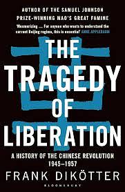 The Tragedy of Liberation: A History of the Chinese Revolution 1945-1957 by Frank Dikotter