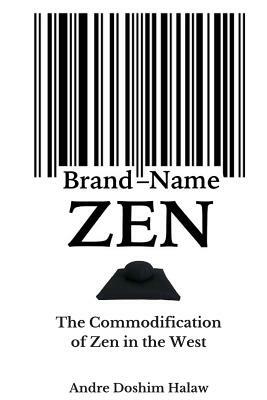 Brand-Name Zen: The Commodification of Zen in the West by Andre Doshim Halaw