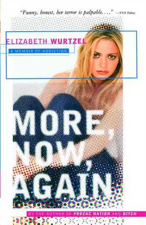 More, Now, Again: A Memoir of Addiction by Elizabeth Wurtzel