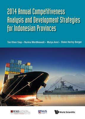 2014 Annual Competitiveness Analysis and Development Strategies for Indonesian Provinces by Khee Giap Tan, Mulya Amri, Nurina Merdikawati