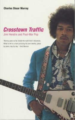Crosstown Traffic: Jimi Hendrix and Post-War Pop by Charles Shaar Murray