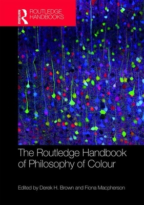 The Routledge Handbook of Philosophy of Colour by 