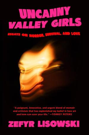 Uncanny Valley Girls: Essays on Horror, Survival, and Love by Zefyr Lisowski