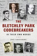 The Bletchley Park Codebreakers: In Their Own Words by Joel Greenberg